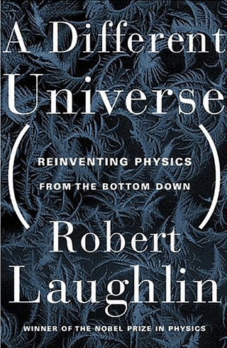 <i>A Different Universe: Reinventing Physics from the Bottom down </i>by Robert B. Laughlin