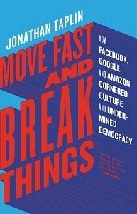 Move Fast And Break Things by Jonathan Taplin