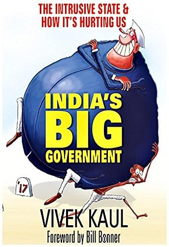 India’s Big Government: The Intrusive State &amp; How It’s Hurting Us by Vivek Kaul