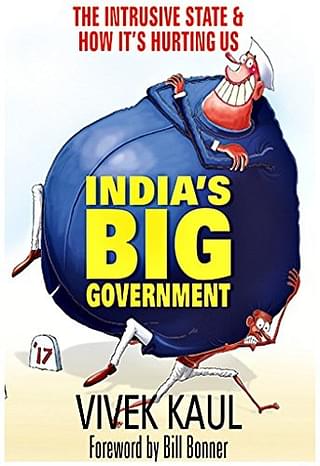 India’s Big Government: The Intrusive State &amp; How It’s Hurting Us by Vivek Kaul