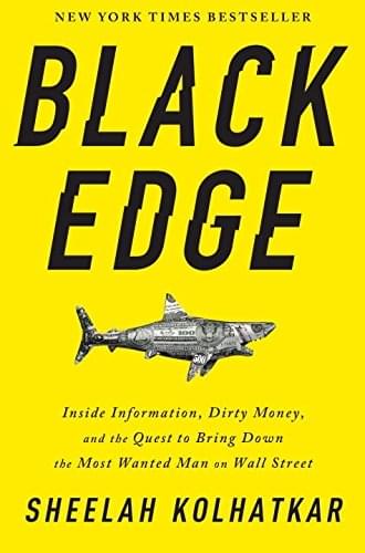 Black Edge: Inside Information, Dirty Money, and the Quest to Bring Down the Most Wanted Man on Wall Street by Sheelah Kolhatkar