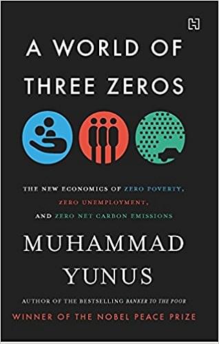 A World Of Three Zeros: The New Economics Of Zero Poverty, Zero Unemployment, And Zero Net Carbon Emissions; Muhammad Yunus (Hachette India)