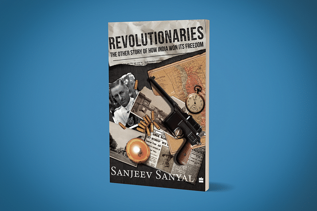 The cover of Sanjeev Sanyal’s book, Revolutionaries: The Other Story of how India Won its Freedom.