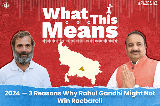 Podcast: What This Means - 3 Reasons Why Rahul Gandhi Might Not Win Raebareli 