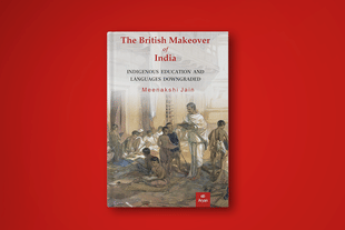 Book Cover: The British Makeover of India: Indigenous Education and Languages Downgraded.
