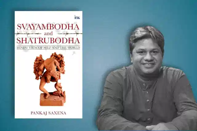 Swayambodha and Shatrubodha: Hindu View of Self and the World by Pankaj Saxena