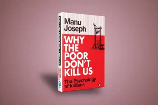 Why the Poor Don’t Kill Us by Manu Joseph.