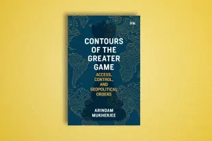 Contours of the Greater Game: Access, Control, and Geopolitical Orders by Arindam Mukherjee.