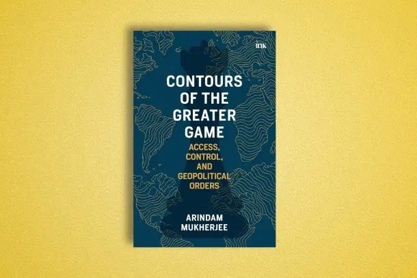 Contours of the Greater Game: Access, Control, and Geopolitical Orders by Arindam Mukherjee.